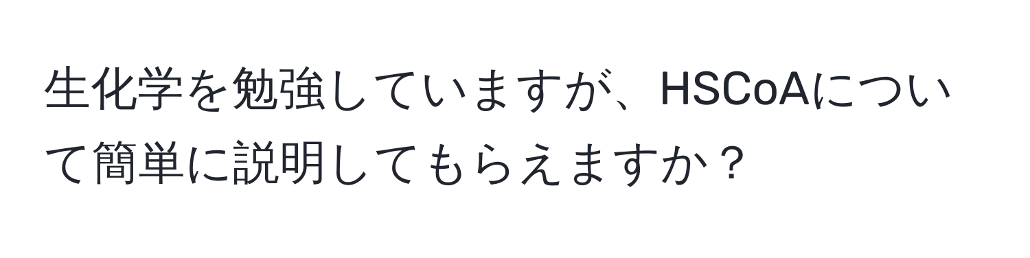 生化学を勉強していますが、HSCoAについて簡単に説明してもらえますか？