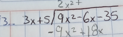 beginarrayr 2x^(2+ 3x+5encloselongdiv) 9x^2-6x-35 -9x^2+18xendarray