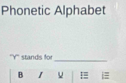 Phonetic Alphabet 
_ 
“ Y ” stands for 
B I