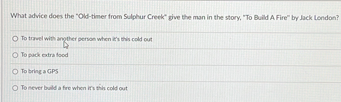 What advice does the "Old-timer from Sulphur Creek" give the man in the story, "To Build A Fire'' by Jack London?