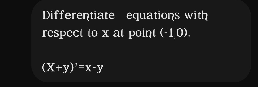 Differentiate equations with 
respect to x at point (-1,0).
(X+y)^2=x-y