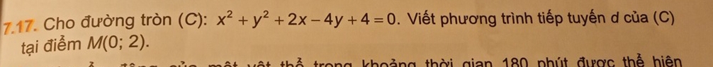 Cho đường tròn (C): x^2+y^2+2x-4y+4=0. Viết phương trình tiếp tuyến d của (C) 
tại điểm M(0;2). 
ng thời gian 180 phút được thể hiện