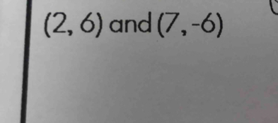 (2,6) and (7,-6)