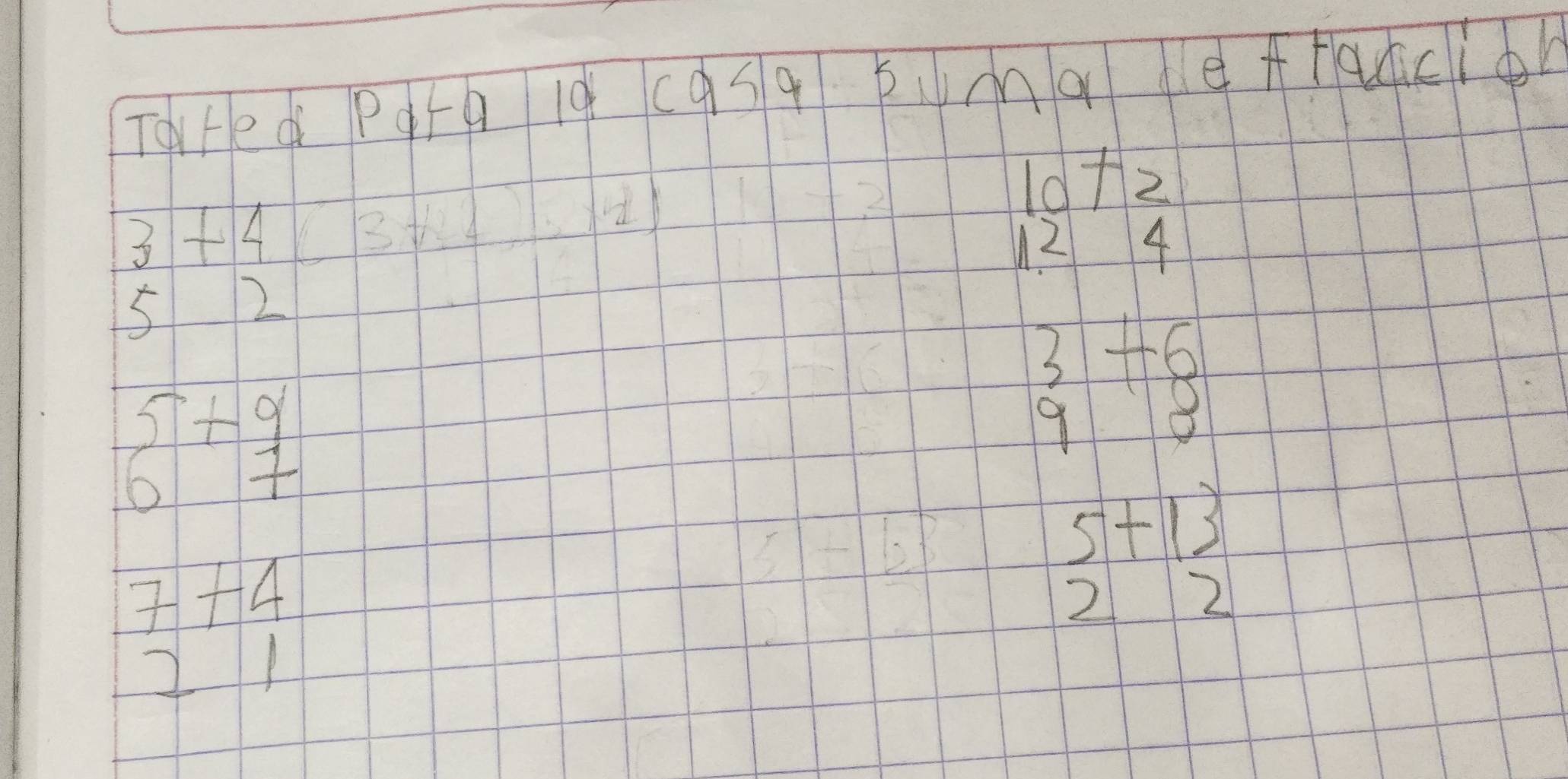 TarHed PqFq 19 (qS q pmq e fteclo)
3+4(3+1),12)
beginarrayr 10+2 124endarray
5 2
beginarrayr 5 6endarray +beginarrayr 9 7endarray
beginarrayr 3 9endarray +beginarrayr 6 3endarray
-10|
7+4
1-1
5+13
2 2
21