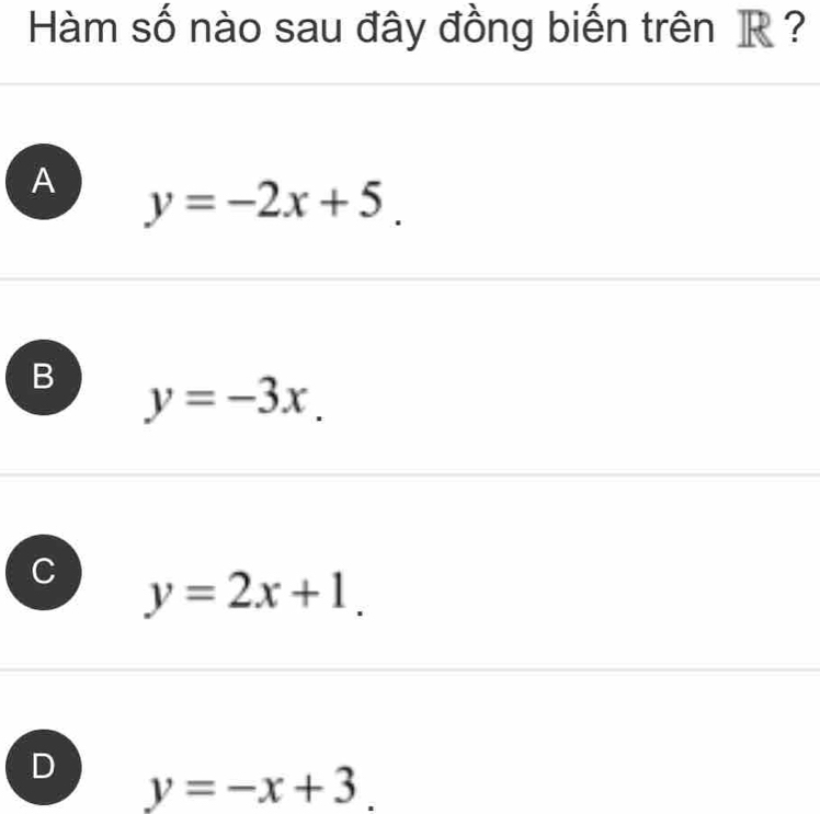 Hàm số nào sau đây đồng biến trên R ?
A y=-2x+5.
B y=-3x.
y=2x+1.
D y=-x+3.