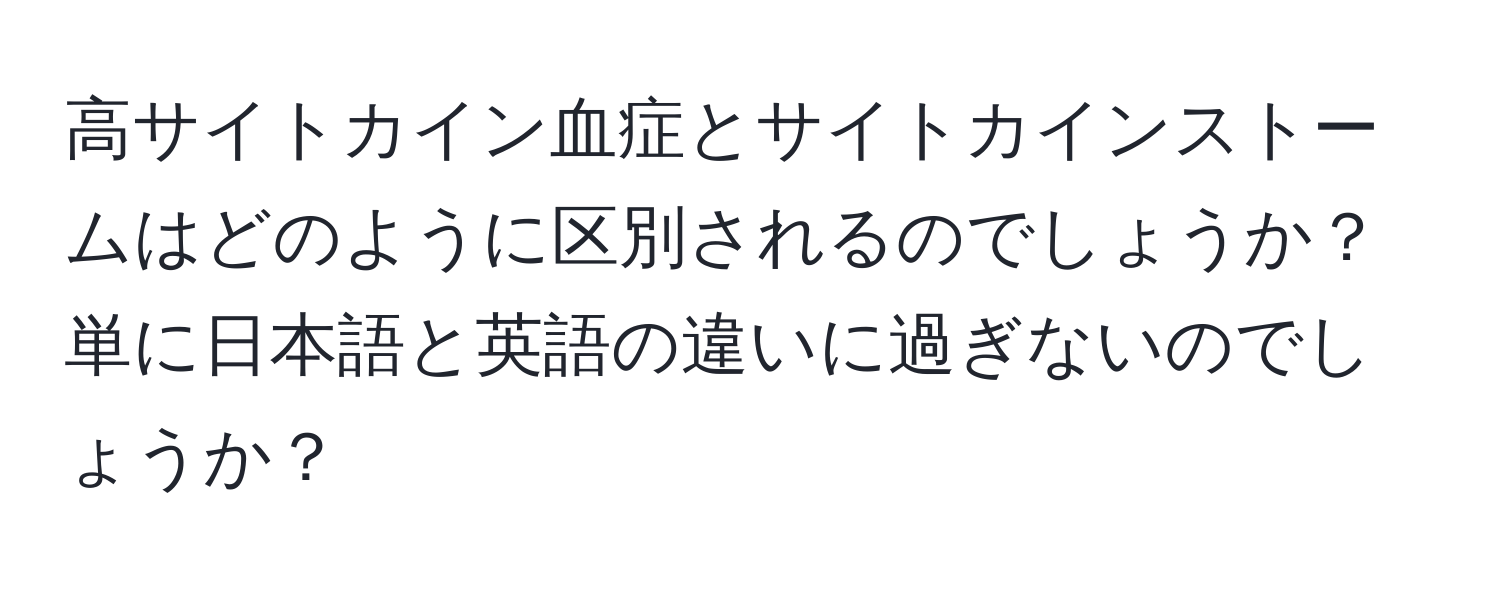 高サイトカイン血症とサイトカインストームはどのように区別されるのでしょうか？単に日本語と英語の違いに過ぎないのでしょうか？