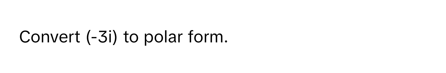 Convert (-3i) to polar form.