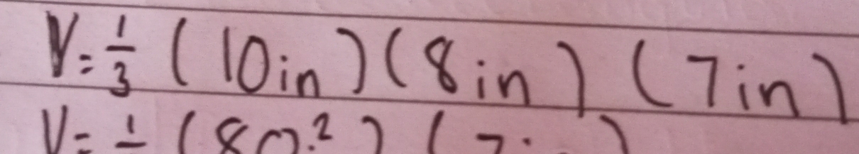 V= 1/3 (10in)(8in)(7in)
V= 1/2 (80)^2(7.)