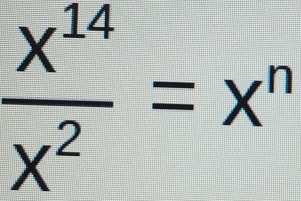  x^(14)/x^2 =x^n