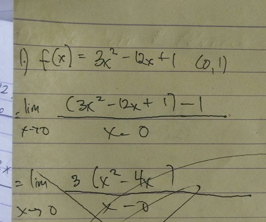 f(x)=3x^2-12x+1(0,1)
2
=limlimits _xto 0 ((3x^2-12x+1)-1)/x-0 
=limlimits _xto 0 (3(x^2-4x))/x-2 -