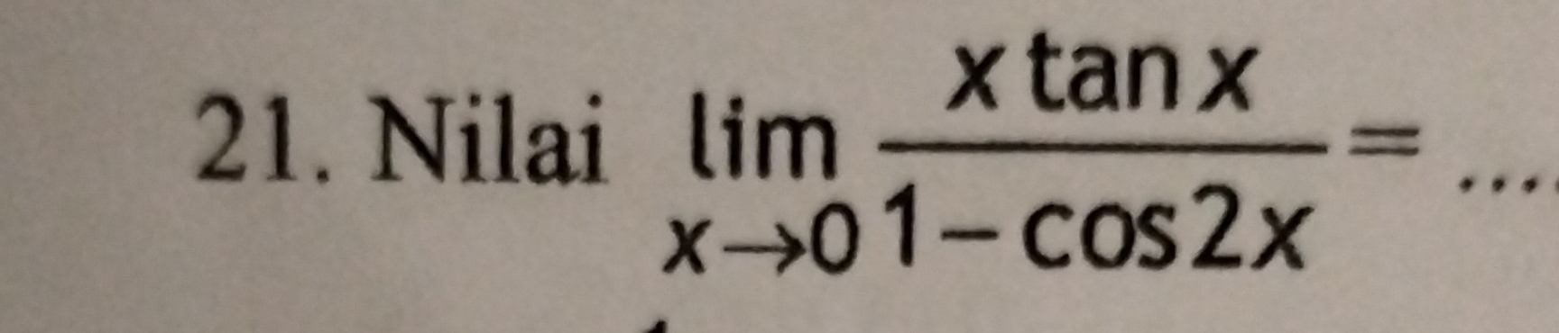 Nilai limlimits _xto 0 xtan x/1-cos 2x = _