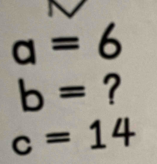 a=6
b=?
^circ 
c=14