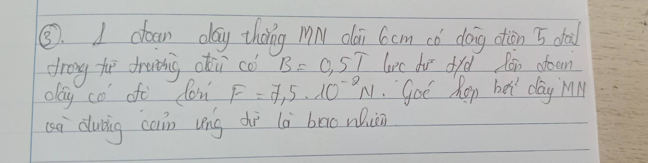 ⑤. I doan cay thaing MN dói Ccm có doing ction 5 da 
drong fur druising aeii có B=0.5T 61°C do drd fon doem 
day co of don F=7,5· 10^(-2)N.Goe hep ber day MM 
sa duòing can veng dī là bāo nho