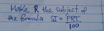 Make the subject of 
the formula SI= PRT/100 