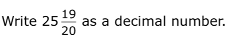 Write 25 19/20  as a decimal number.