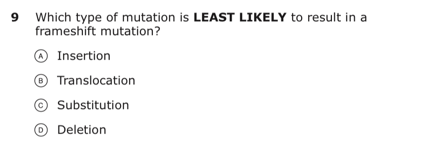 Which type of mutation is LEAST LIKELY to result in a
frameshift mutation?
Ⓐ Insertion
€ Translocation
Substitution
ⓞ Deletion