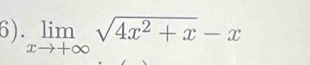 6). limlimits _xto +∈fty sqrt(4x^2+x)-x