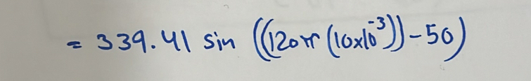 =339.41sin ((120π * 10* 10^(-3)))-50)