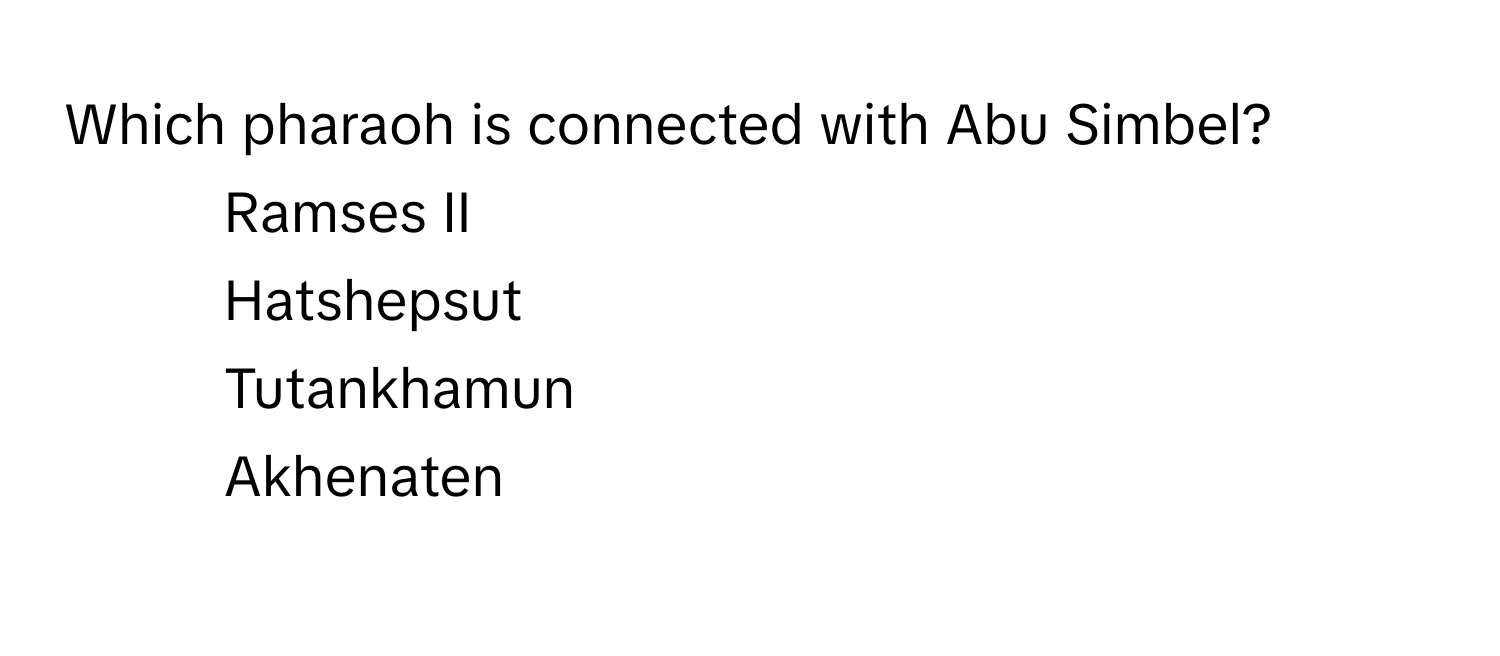 Which pharaoh is connected with Abu Simbel?

1) Ramses II 
2) Hatshepsut 
3) Tutankhamun 
4) Akhenaten