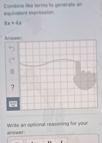 Combine like terms to generate 
equivalent expression.
8x+4x
Write an optional reasoning for your 
answer: 
T