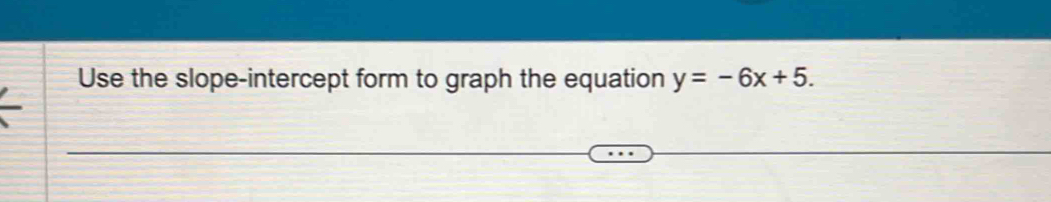 Use the slope-intercept form to graph the equation y=-6x+5.