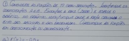 ⑦ Curoses As Ampoes as 1s Gea sesundes. bsfienae as 
0EvENfes AEB. Enaenfee A RArz (2Ee0)E ssPOCE O 
GeaFico, NO GERFIOO, I0ENFIFIPUE CUAE A RSAA CEUA O 
E:xo Da agasses EDos DenSNORes. ClassROUE AS AMRCEs 
En CeEsOmEUfE a aEOEsceUfE. 
a ) f(x)=-0.5x