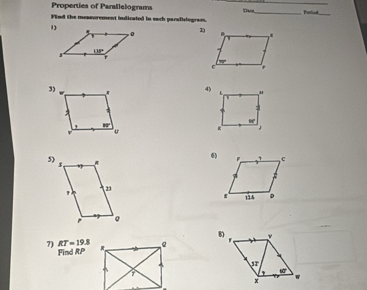 Properties of Parallelograms Date_ _Periad_
Find the measurement indicated in each parallelogram.
2)
3)
4)
5)
6)
8)
7) RT=19.8
Find RP