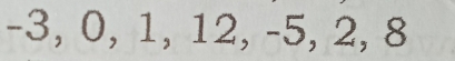 -3, 0, 1, 12, -5, 2, 8