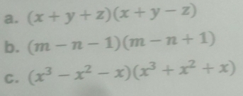 (x+y+z)(x+y-z)
b. (m-n-1)(m-n+1)
C. (x^3-x^2-x)(x^3+x^2+x)