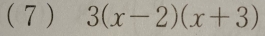 ( 7 ) 3(x-2)(x+3)