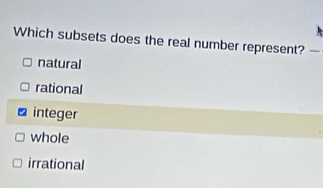 Solved: Which subsets does the real number represent? natural rational ...