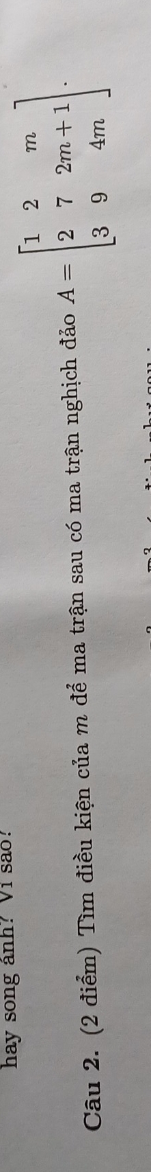 hay song ánh? Vi sao? 
Câu 2. (2 điểm) Tìm điều kiện của m để ma trận sau có ma trận nghịch đảo A=beginbmatrix 1&2&m 2&7&2m+1 3&9&4mendbmatrix.