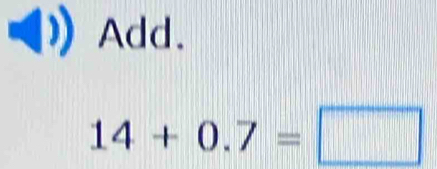 Add.
14+0.7=□