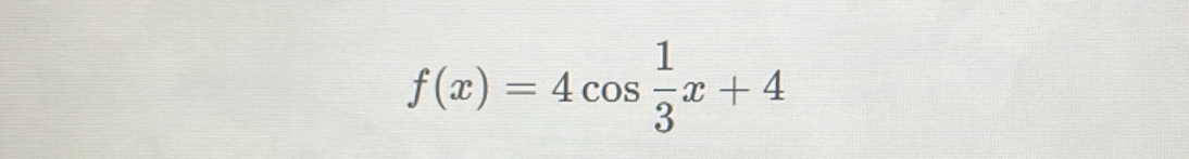 f(x)=4cos  1/3 x+4