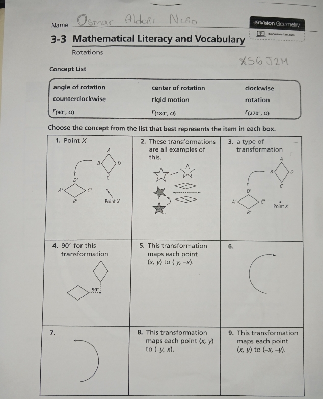 Name _     
enVision Geometry
sawerealize com
3-3 Mathematical Literacy and Vocabulary
Rotations
Concept List
angle of rotation center of rotation clockwise
counterclockwise rigid motion rotation
r_(90°,0)
^r(180°,O)
r_(270°,0)