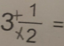 3 (+1)/* 2 =