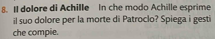 II dolore di Achille In che modo Achille esprime 
il suo dolore per la morte di Patroclo? Spiega i gesti 
che compie.