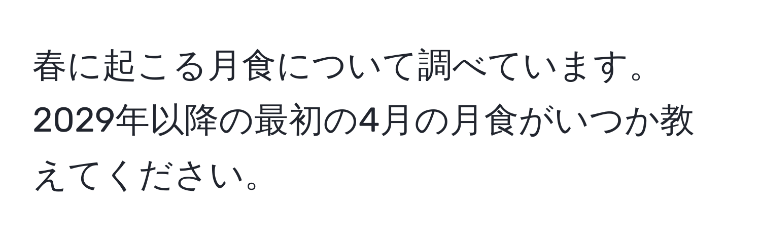 春に起こる月食について調べています。2029年以降の最初の4月の月食がいつか教えてください。