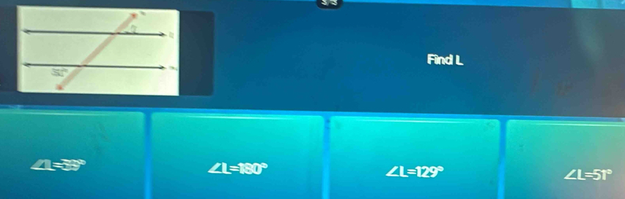 Find L
∠ L=180°
∠ L=129°
∠ L=51°