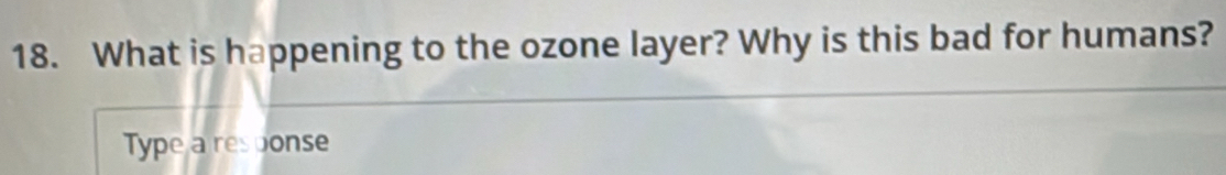 What is happening to the ozone layer? Why is this bad for humans? 
Type a response