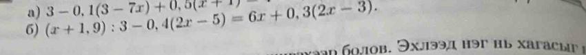 (x+1,9):3-0,4(2x-5)=6x+0,3(2x-3). 3-0,1(3-7x)+0,5(x+1)
0job. əxjə9д həг hl xaraclp