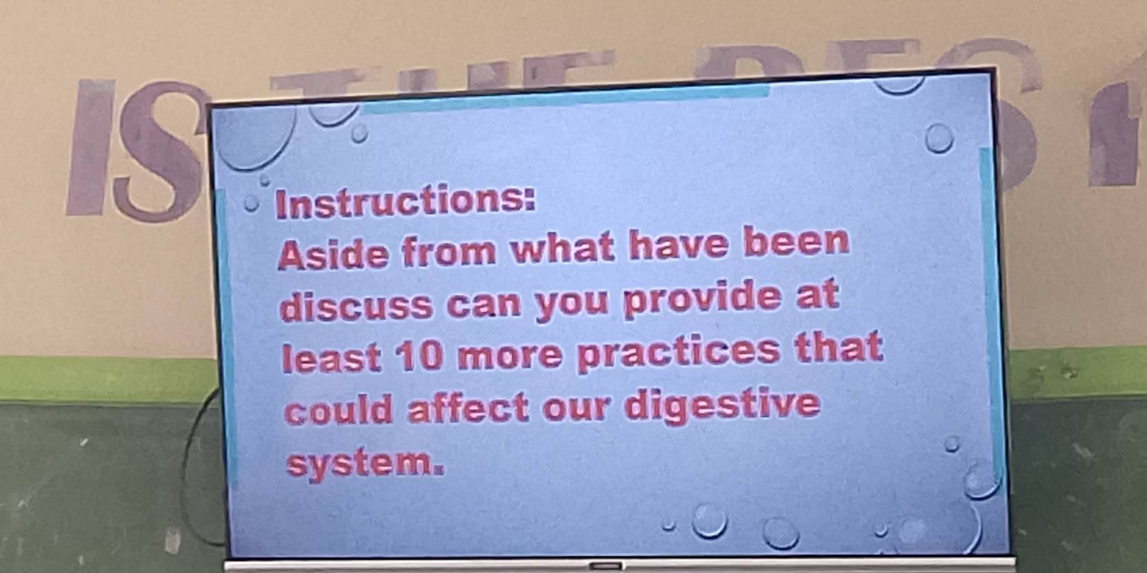 Instructions: 
Aside from what have been 
discuss can you provide at 
least 10 more practices that 
could affect our digestive 
system.