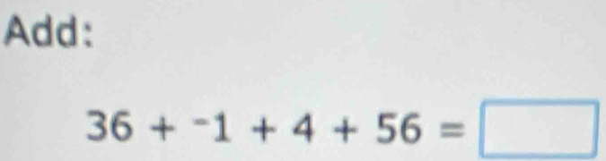 Add:
36+^-1+4+56=□