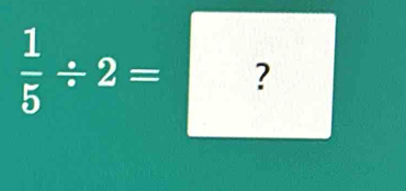  1/5 / 2= ?