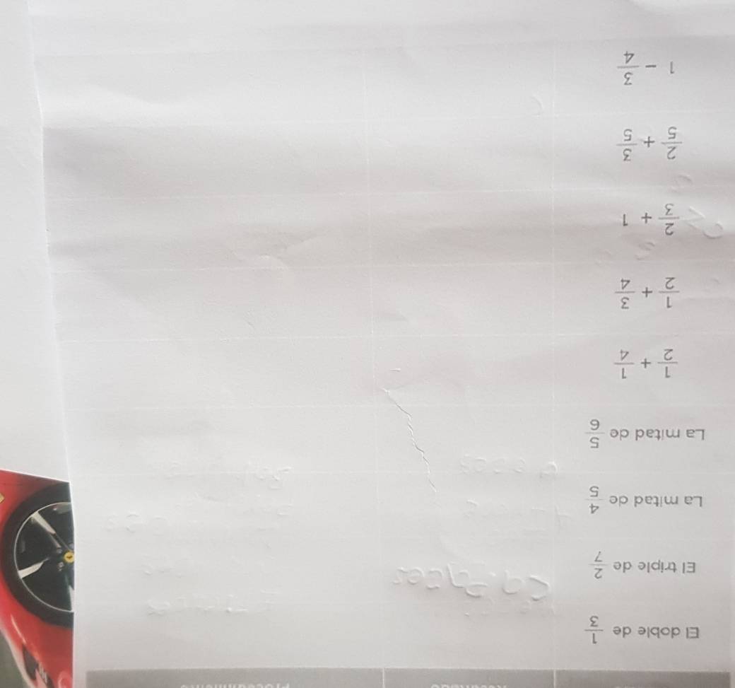 El doble de  1/3 
El triple de  2/7 
La mitad de  4/5 
La mitad de  5/6 
 1/2 + 1/4 
 1/2 + 3/4 
 2/3 +1
 2/5 + 3/5 
1- 3/4 