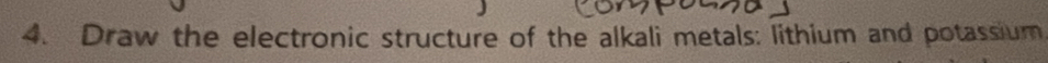 Draw the electronic structure of the alkali metals: lithium and potassium