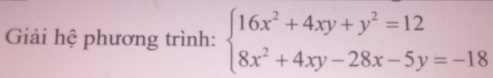 Giải hệ phương trình: beginarrayl 16x^2+4xy+y^2=12 8x^2+4xy-28x-5y=-18endarray.