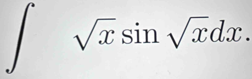 sqrt(x)sin sqrt(x)dx.