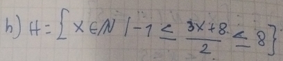 H= X∈ N|-1≤  (3x+8)/2 ≤ 8