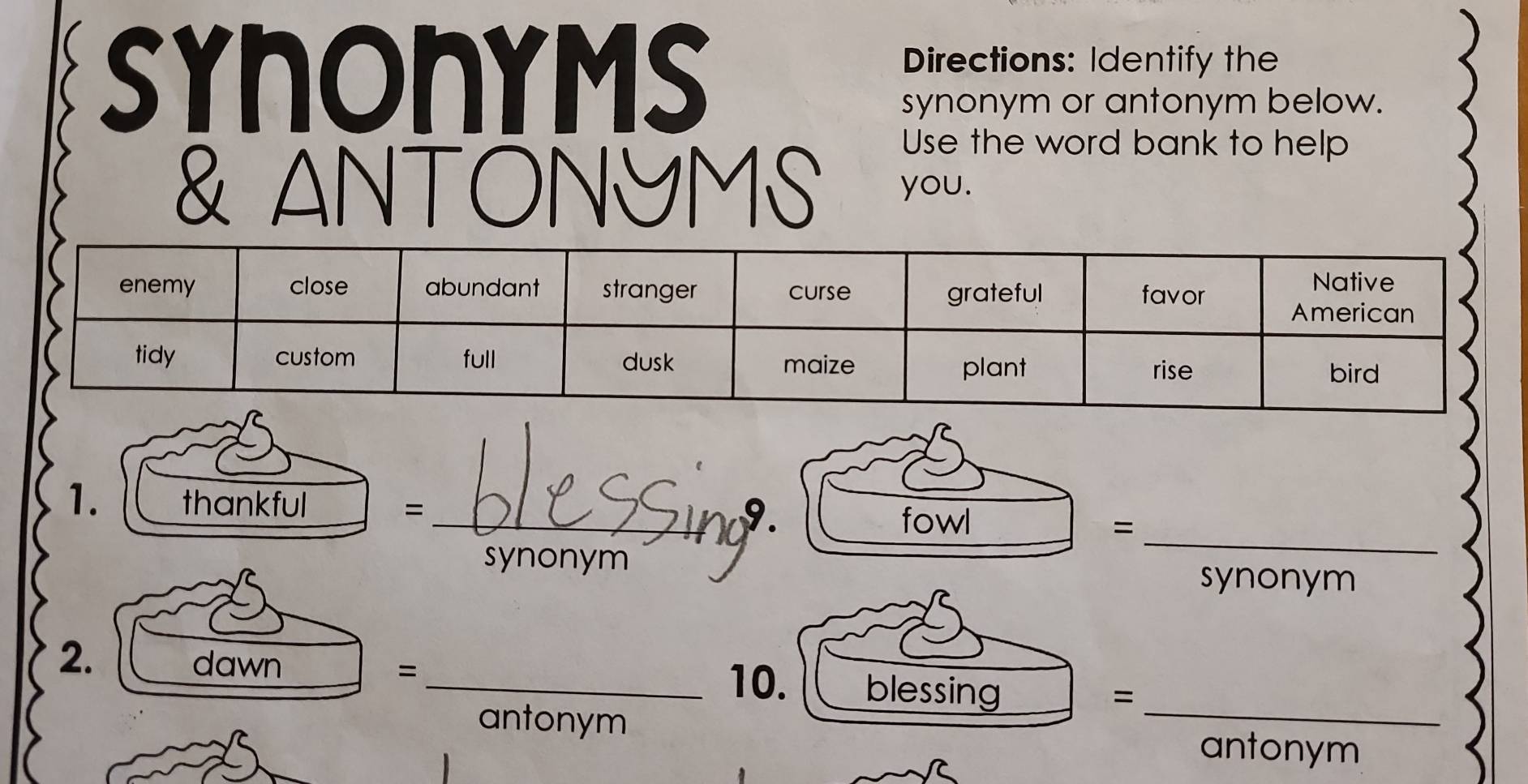 SYhOnYMS 
Directions: Identify the 
synonym or antonym below. 
Use the word bank to help 
& ANTONYMS you. 
1= _fowl 
_= 
synonym 
synonym 
2. 
dawn =_ 10. blessing 
_= 
antonym 
antonym